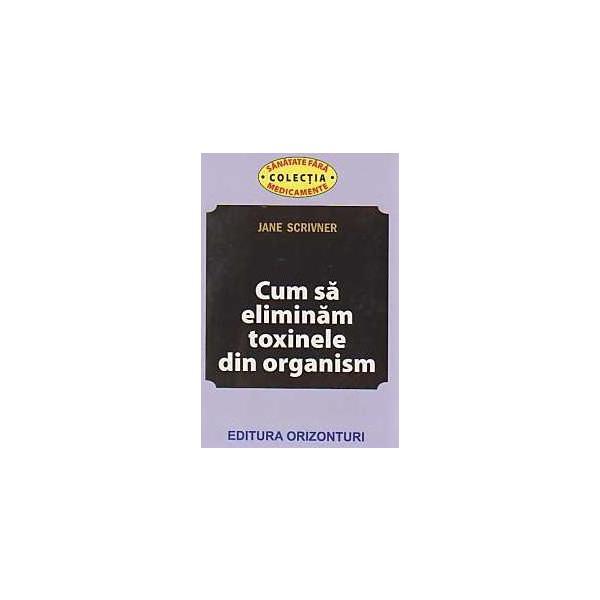 Cum sa eliminam toxinele din organism - Jane Scrivner, editura Orizonturi