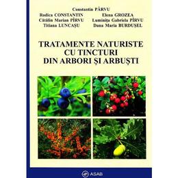 Tratamente naturiste cu tincturi din arbori si arbusti - Constantin Parvu, editura Asab