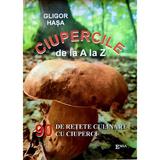 Ciupercile de la A la Z. 90 de retete culinare cu ciuperci - Gligor Hasa, editura Emia