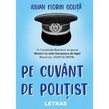 Pe cuvant de politist - Iulian Florin Golita, editura Letras