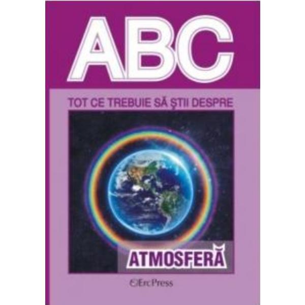 ABC Tot ce trebuie sa stii despre Atmosfera, editura Erc Press