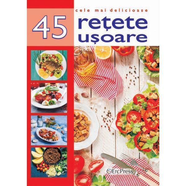 Cele mai delicioase 45 retete usoare, editura Erc Press