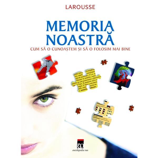 Larousse memoria noastra - Cum sa o cunoastem si sa o folosim mai bine, editura Rao