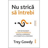 Nu strica sa intrebi - Trey Gowdy, editura Lifestyle