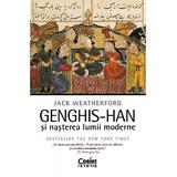 Genghis-Han si nasterea lumii moderne - Jack Weatherford, editura Corint