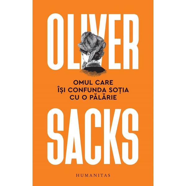 Omul care isi confunda sotia cu o palarie - Oliver Sacks, editura Humanitas