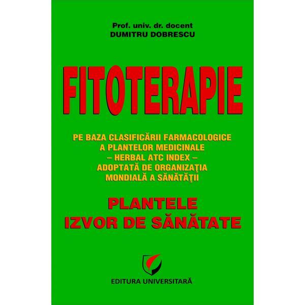 Fitoterapie. Plantele, Izvor De Sanatate - Dumitru Dobrescu, editura Universitara