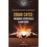 Edgar Cayce: Memoria spirituala a materiei - Dorothee Koechlin de Bizemont, editura Livingstone