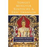 Bucuria de a trai - Yongey Mingyur Rinpoche, Eric Swanson, editura Curtea Veche