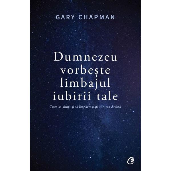 Dumnezeu vorbeste limbajul iubirii tale - Gary Chapman, editura Curtea Veche