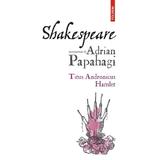 Shakespeare interpretat de adrian papahagi. Titus Andronicus. Hamlet