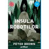 Insula robotilor - Peter Brown, editura Grupul Editorial Art