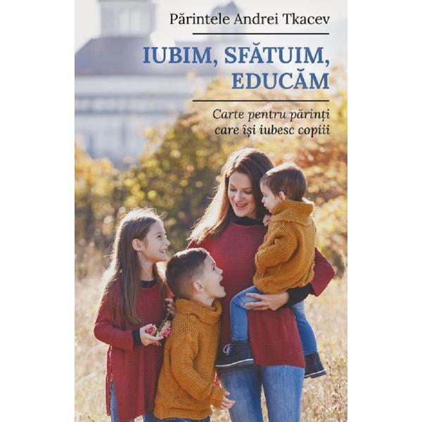 Iubim, sfatuim, educam - Pr. Andrei Tkacev, editura Predania