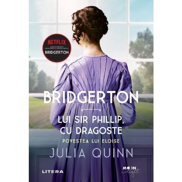 Bridgerton. Lui Sir Phillip, cu dragoste - Julia Quinn, editura Litera