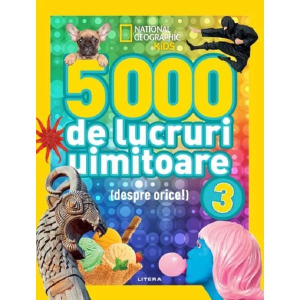 5000 de lucruri uimitoare (despre orice!) Vol.3. National Geographic Kids, editura Litera