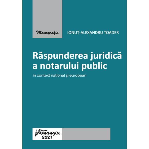 Raspunderea juridica a notarului public in context national si european - Ionut-Alexandru Toader, editura Hamangiu