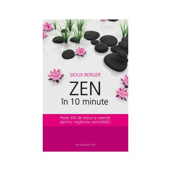 Zen in 10 minute - Sioux Berger, editura Humanitas