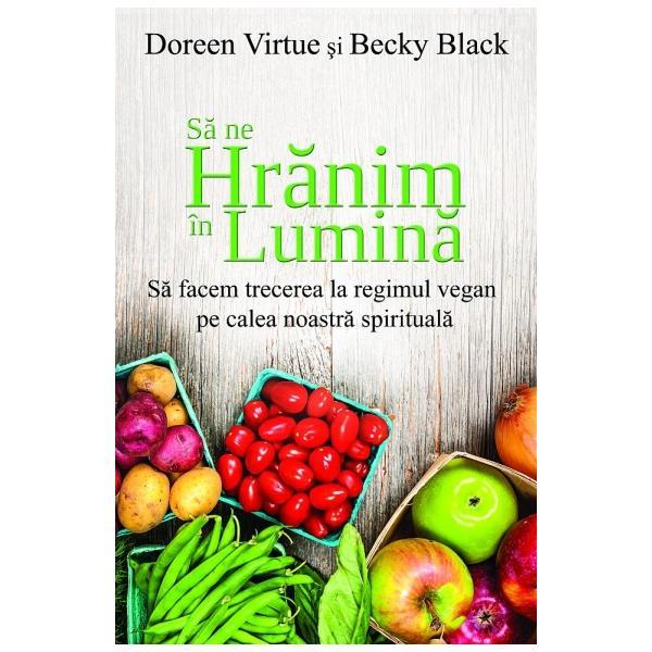 Sa ne hranim in lumina - Doreen Virtue, Becky Black, editura Adevar Divin