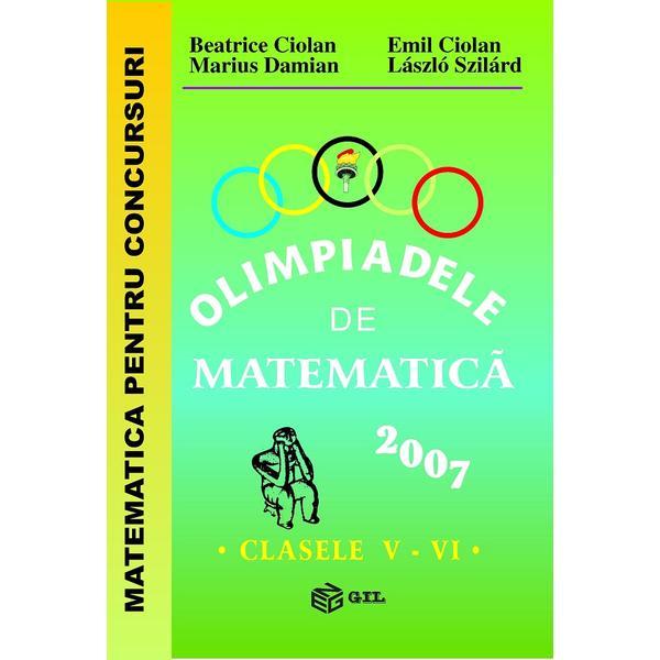 Olimpiadele de matematica - Clasele 5-6 - 2007 - Beatrice Ciolan, Emil Ciolan, editura Gil