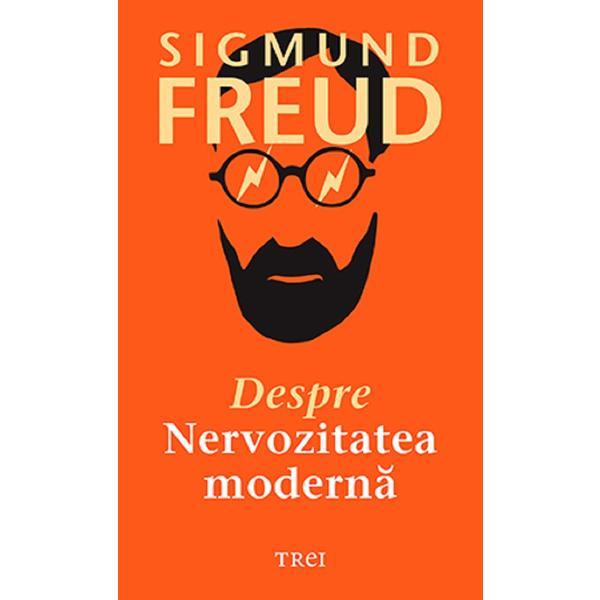 Despre nervozitatea moderna - Sigmund Freud, editura Trei