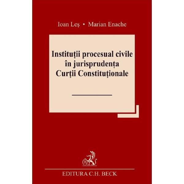 Institutii procesual civile in jurisprudenta Curtii Constitutionale - Ioan Les, Marian Enache, editura C.h. Beck