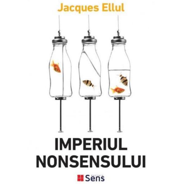 Imperiul nonsensului - Jacques Ellul, editura Sens