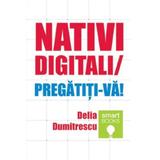 Nativi digitali / Pregatiti-va! - Delia Dumitrescu, editura Tritonic