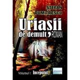 Uriasii de demult. Inceputul Vol.1 - Stefan Dumitrescu, editura Eliteratura