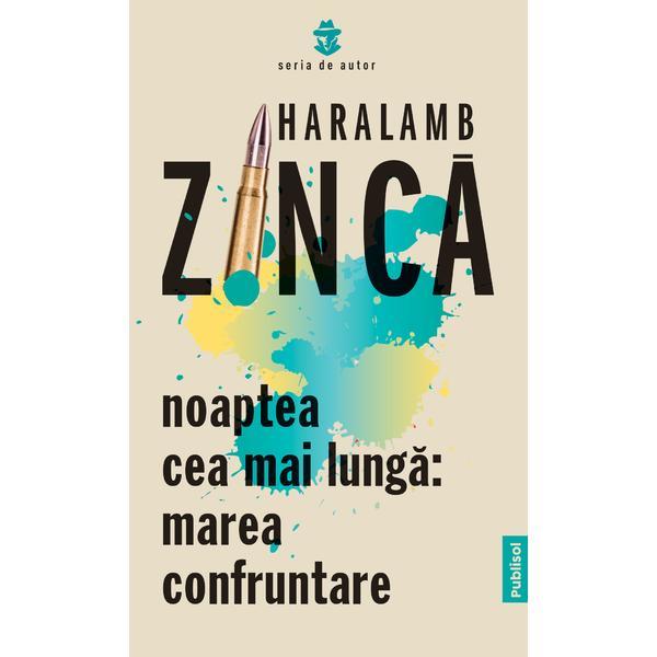 Noaptea Cea Mai Lunga - Marea Confruntare autor Haralamb Zinca, editura Publisol