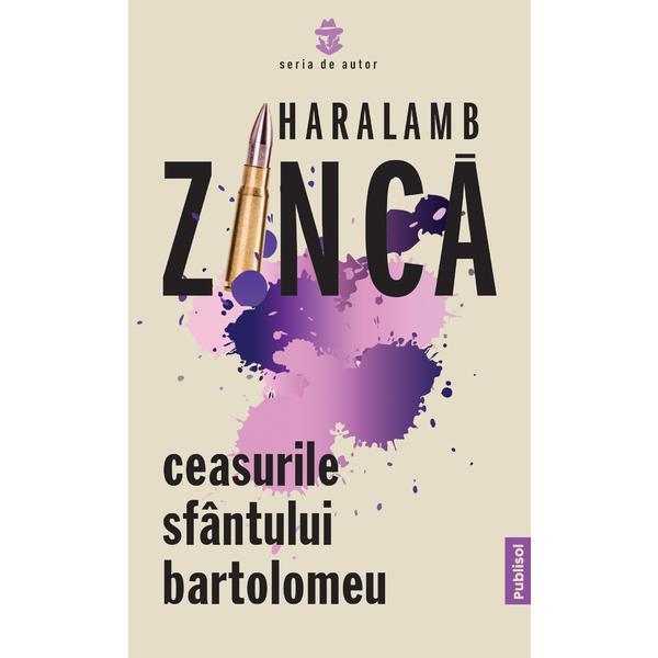 Ceasurile Sfantului Bartolomeu - Temerarul autor Haralamb Zinca, editura Publisol