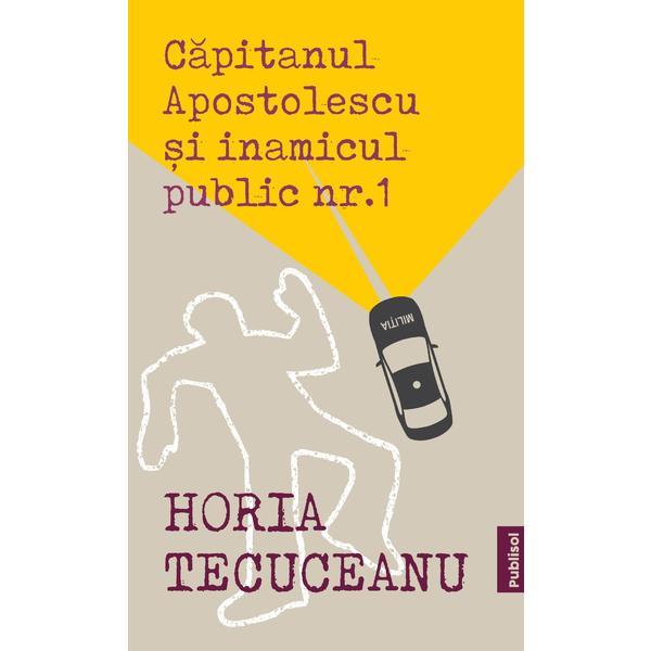 Capitanul Apostolescu si Inamicul Public Nr.1 - Horia Tecuceanu