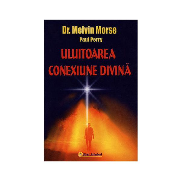 Uluitoarea conexiune divina - Melvin Morse, Paul Perry, editura Firul Ariadnei