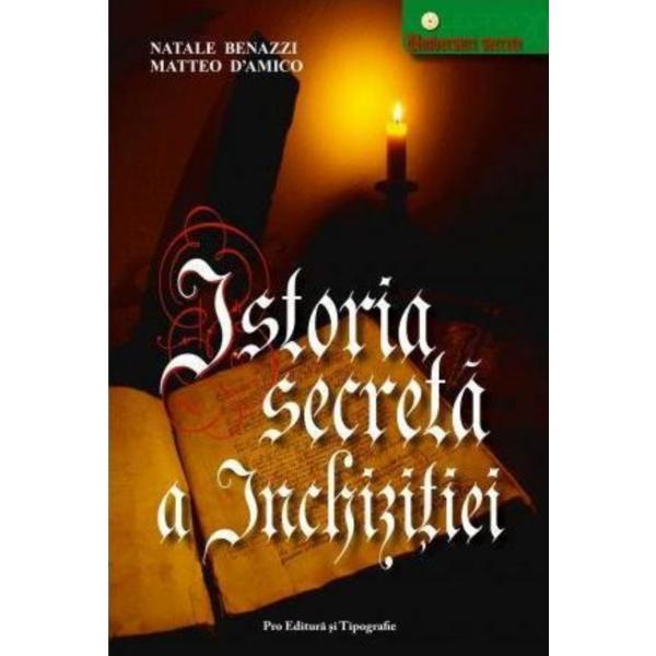 Istoria secreta a inchizitiei - Natale Benazzi, Matteo D&#039;Amico, Pro Editura Si Tipografie