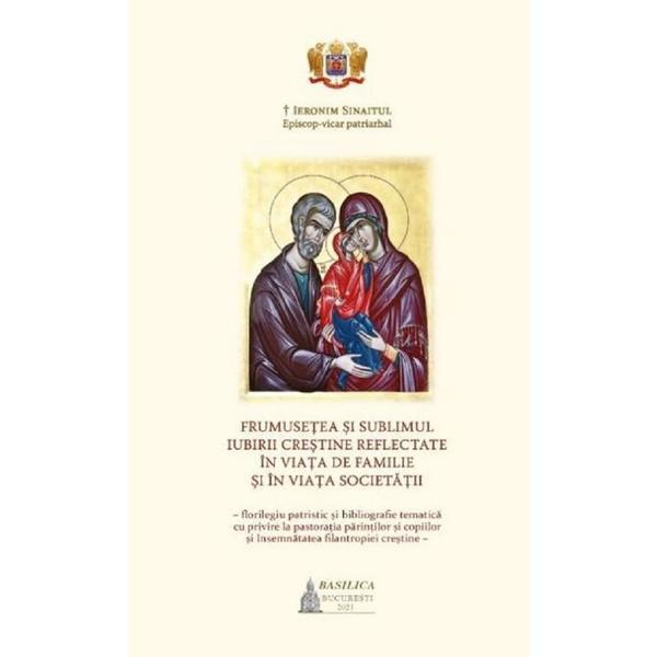 Frumusetea si sublimul iubirii crestine reflectate in viata de familie si in viata societatii - Ieronim Sinaitul, editura Basilica