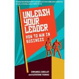 Unleash Your Leader: How to win in business - Emmanuel Gobillot, Katherine Thomas, editura Urbane