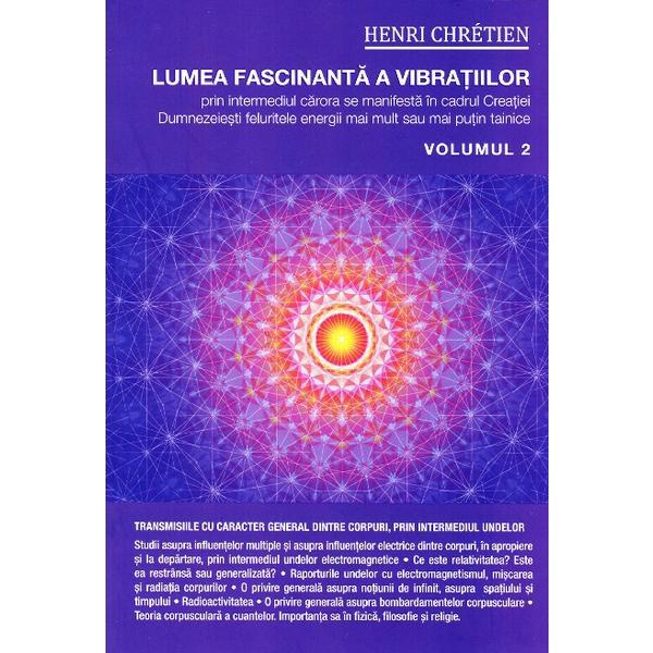 Lumea fascinanta a vibratiilor vol.2 - Henri Chretien, editura Ganesha