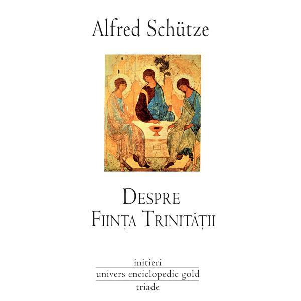 Despre fiinta trinitatii - Alfred Schutze, editura Univers Enciclopedic