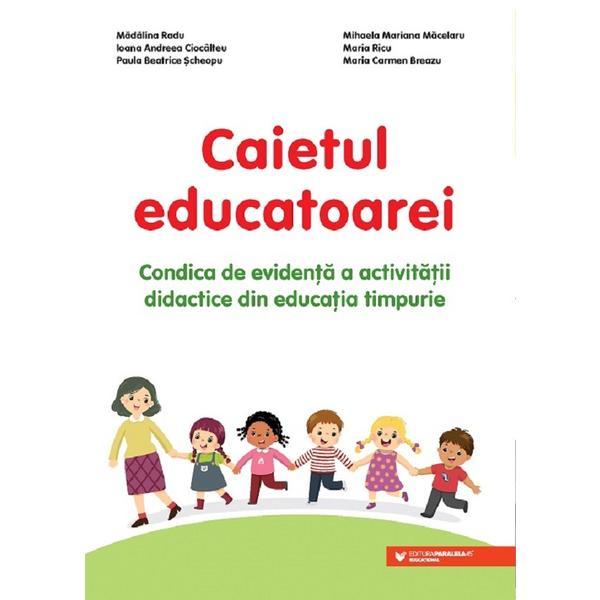 Caietul educatoarei. Condica de evidenta a activitatii didactice din educatia timpurie - Madalina Radu, editura Paralela 45