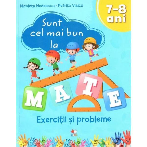 Sunt cel mai bun la mate. Exercitii si probleme 7-8 ani - Nicoleta Nedelescu, Petrita Vlaicu, editura Litera Educational