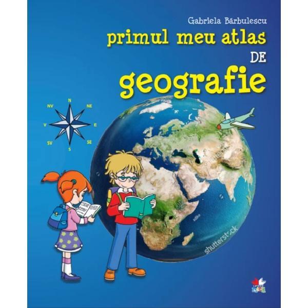 Primul meu altlas de geografie - Gabriela Barbulescu, editura Litera Educational