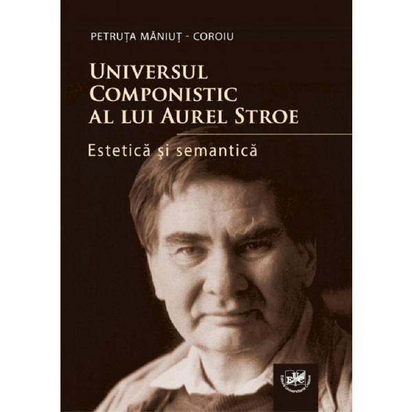 Universul componistic al lui Aurel Stroe - Petruta Maniut-Coroiu, editura Universitara