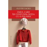 Omul care isi confunda sotia cu o palarie ed.2017 - Oliver Sacks, editura Humanitas