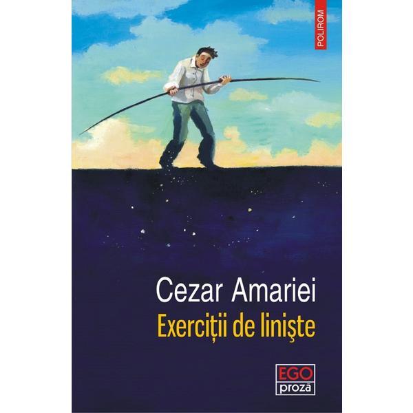 Exercitii de liniste - Cezar Amariei, editura Polirom