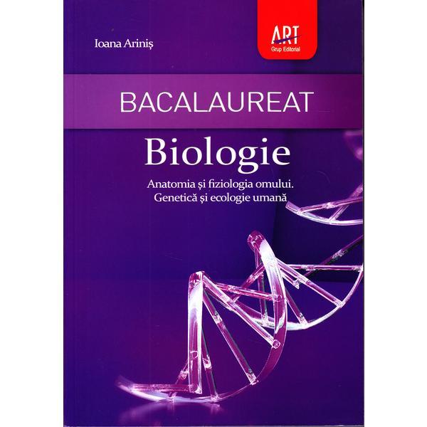 Bacalaureat 2012. Biologie. Anatomia si fiziologia omului. Genetica si ecologie umana - Ioana Arinis, editura Grupul Editorial Art