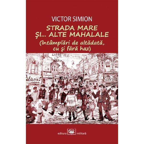 Strada Mare si... alte mahalale - Victor Simion, editura Militara