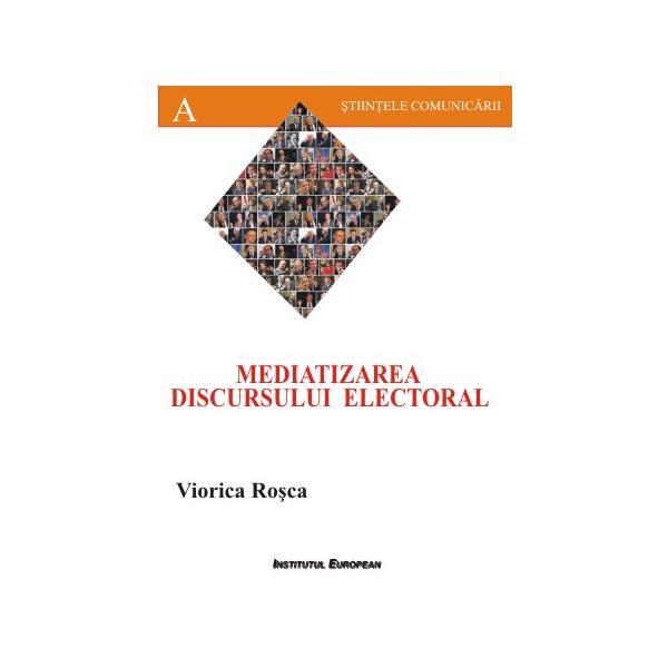 Mediatizarea discursului electoral - Viorica Rosca, editura Institutul European