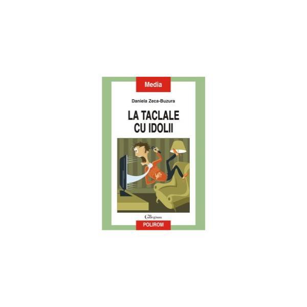 La Taclale Cu Idolii - Daniela ZecA-Buzura, editura Polirom