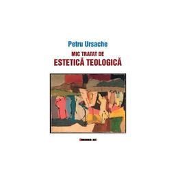 Mic tratat de estetica teologica - Petru Ursache, editura Eikon