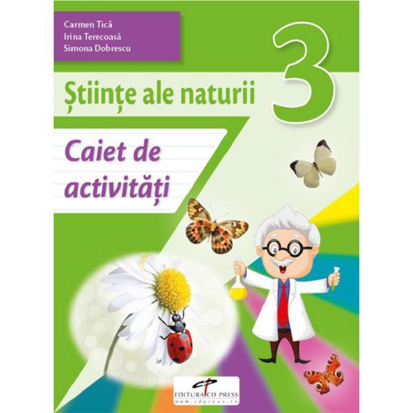 Stiinte ale naturii - Clasa 3 - Caiet de activitati - Carmen Tica, Irina Terecoasa, Simona Dobrescu, editura Cd Press