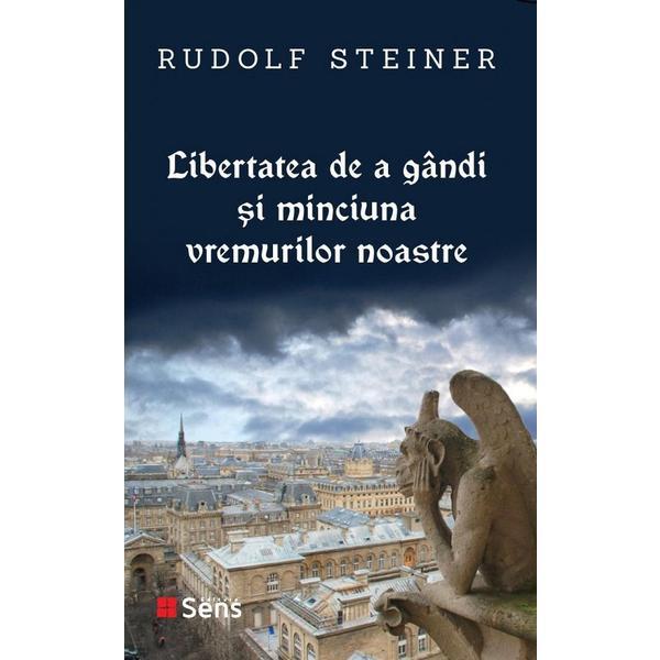 Libertatea de a gandi si minciuna vremurilor noastre - Rudolf Steiner, editura Sens